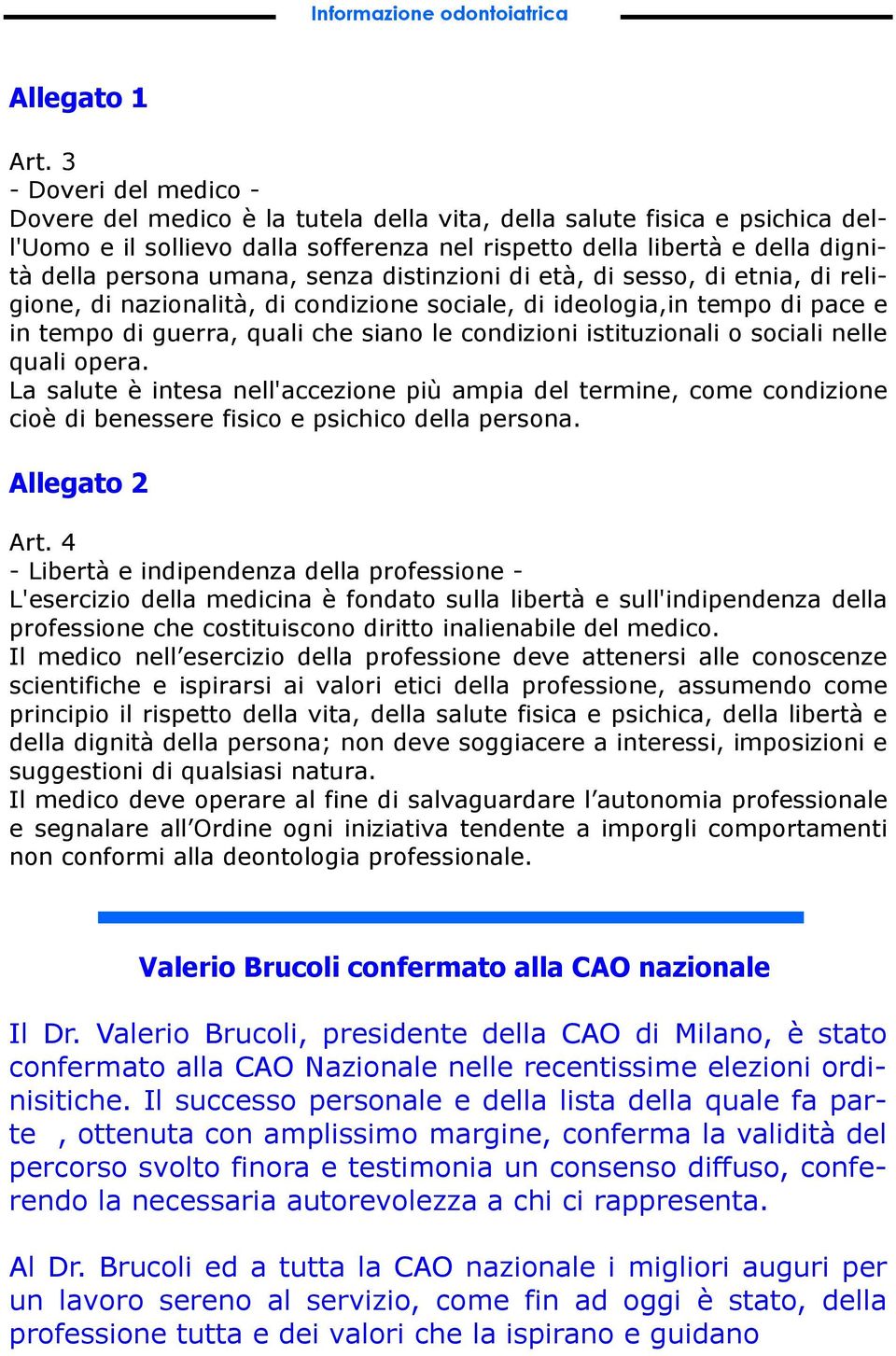 umana, senza distinzioni di età, di sesso, di etnia, di religione, di nazionalità, di condizione sociale, di ideologia,in tempo di pace e in tempo di guerra, quali che siano le condizioni