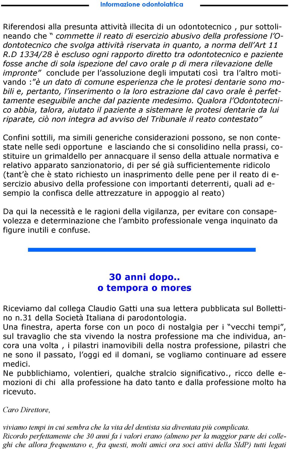 D 1334/28 è escluso ogni rapporto diretto tra odontotecnico e paziente fosse anche di sola ispezione del cavo orale p di mera rilevazione delle impronte conclude per l assoluzione degli imputati così