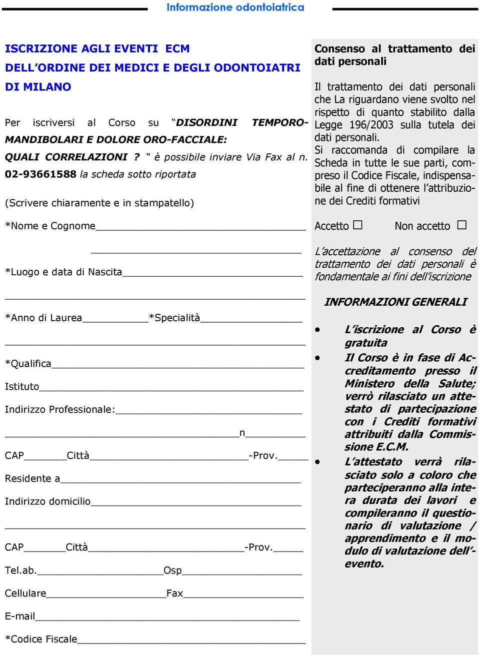 02-93661588 la scheda sotto riportata (Scrivere chiaramente e in stampatello) Consenso al trattamento dei dati personali Il trattamento dei dati personali che La riguardano viene svolto nel rispetto