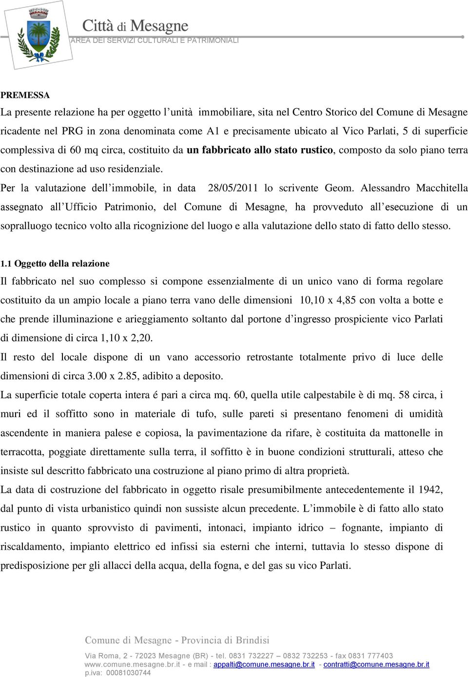 Per la valutazione dell immobile, in data 28/05/2011 lo scrivente Geom.