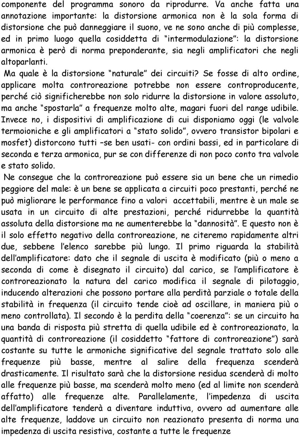 cosiddetta di intermodulazione : la distorsione armonica è però di norma preponderante, sia negli amplificatori che negli altoparlanti. Ma quale è la distorsione naturale dei circuiti?