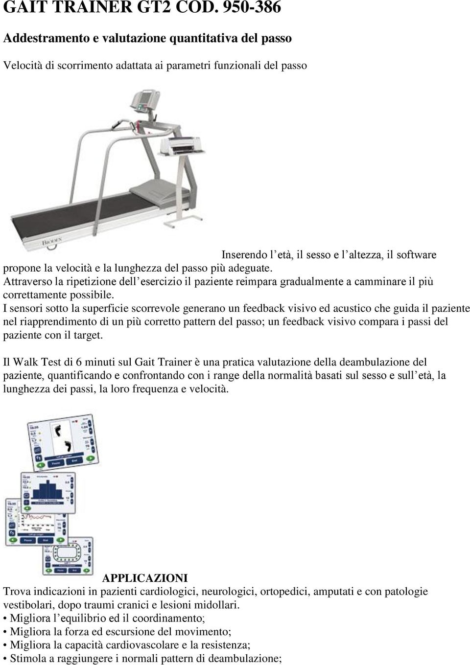 la lunghezza del passo più adeguate. Attraverso la ripetizione dell esercizio il paziente reimpara gradualmente a camminare il più correttamente possibile.