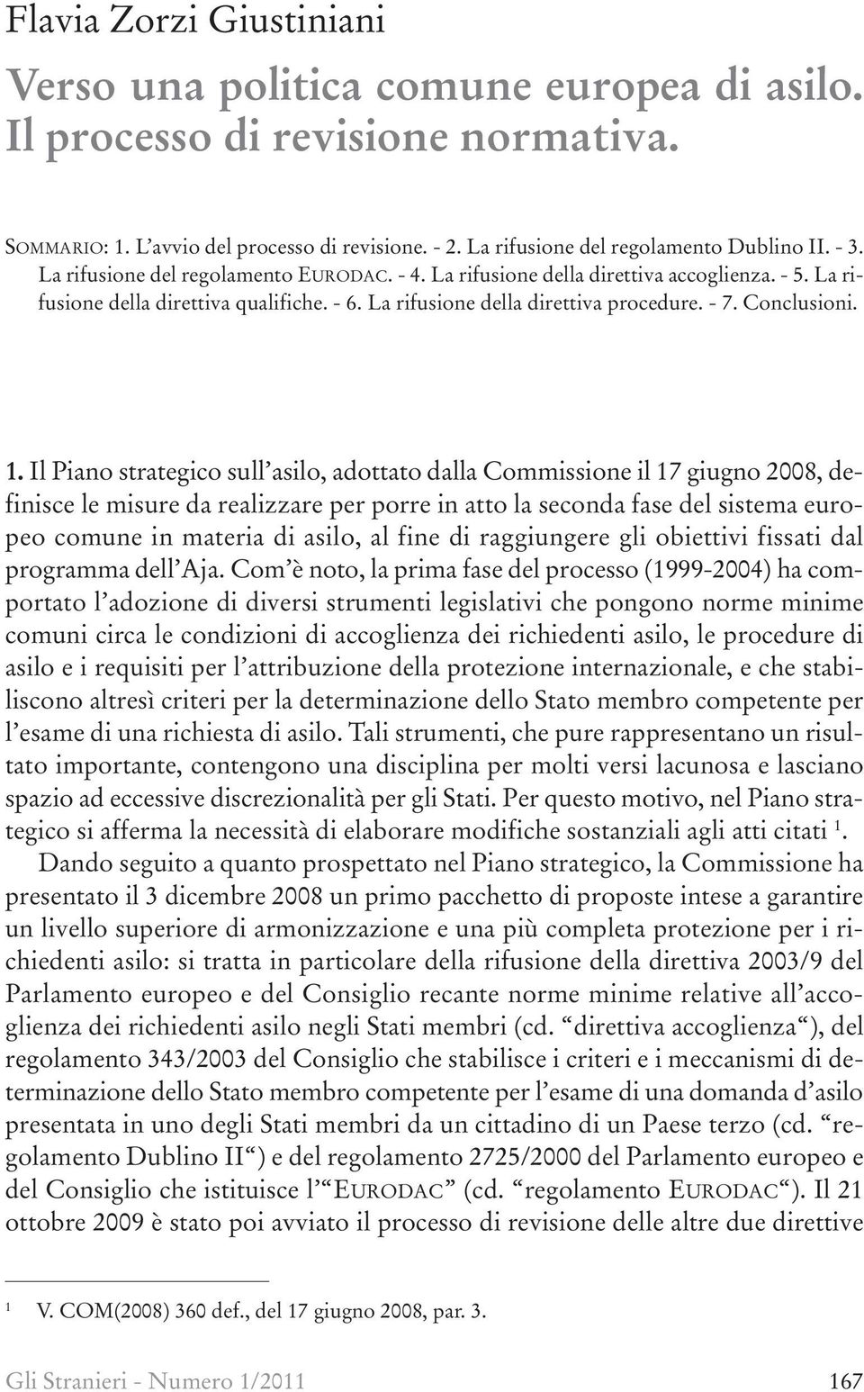 1. Il Piano strategico sull asilo, adottato dalla Commissione il 17 giugno 2008, definisce le misure da realizzare per porre in atto la seconda fase del sistema europeo comune in materia di asilo, al