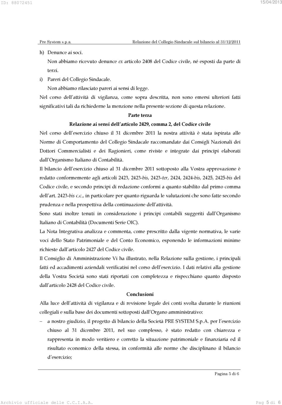 Parte terza Relazione ai sensi dell articolo 2429, comma 2, del Codice civile Nel corso dell esercizio chiuso il 31 dicembre 2011 la nostra attività è stata ispirata alle Norme di Comportamento del