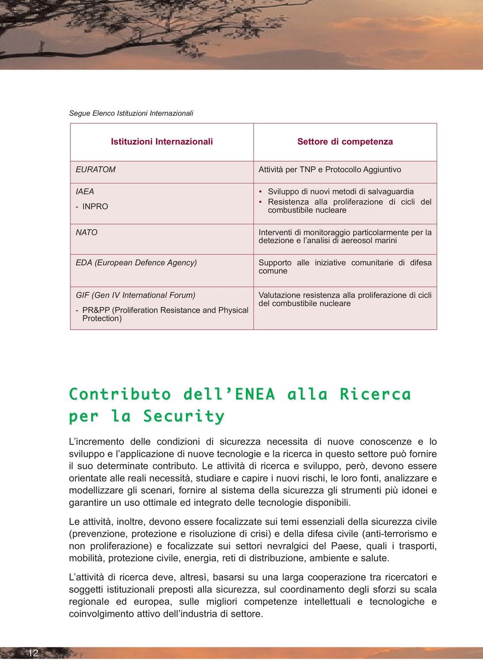 iniziative comunitarie di difesa comune GIF (Gen IV International Forum) - PR&PP (Proliferation Resistance and Physical Protection) Valutazione resistenza alla proliferazione di cicli del