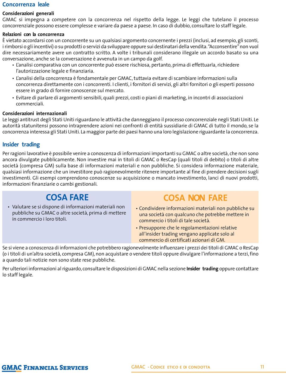 Relazioni con la concorrenza È vietato accordarsi con un concorrente su un qualsiasi argomento concernente i prezzi (inclusi, ad esempio, gli sconti, i rimborsi o gli incentivi) o su prodotti o