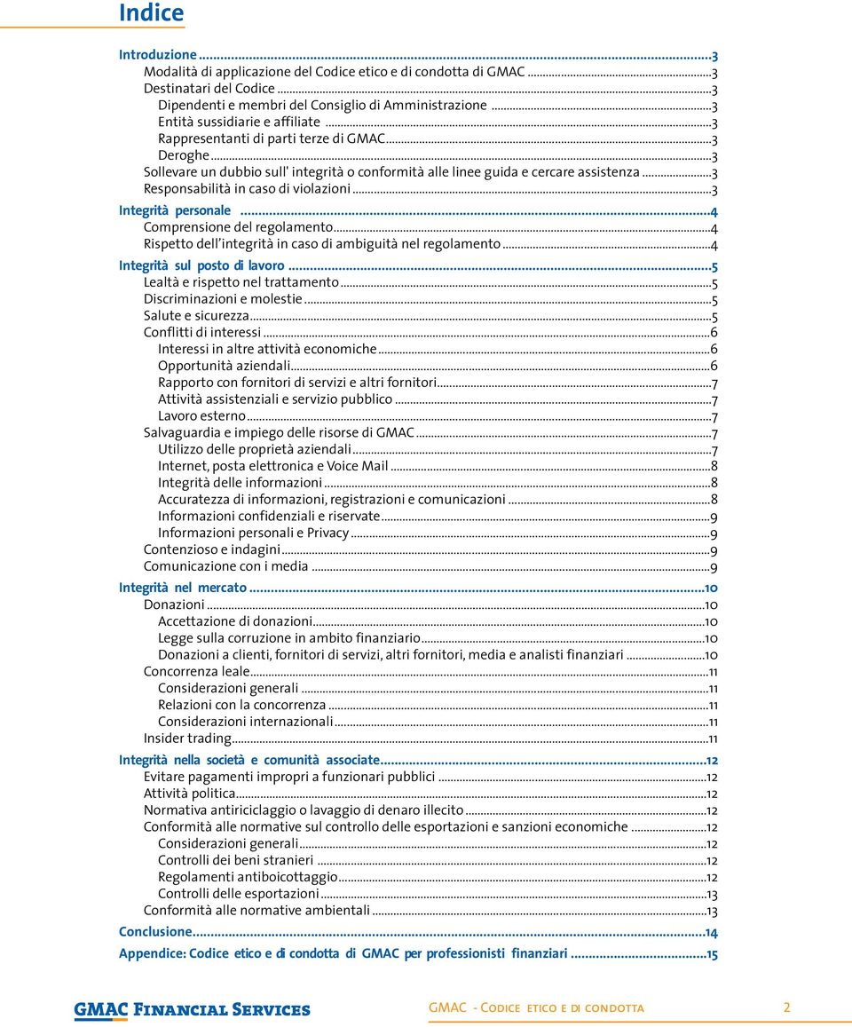 ..3 Responsabilità in caso di violazioni...3 Integrità personale...4 Comprensione del regolamento...4 Rispetto dell integrità in caso di ambiguità nel regolamento...4 Integrità sul posto di lavoro.