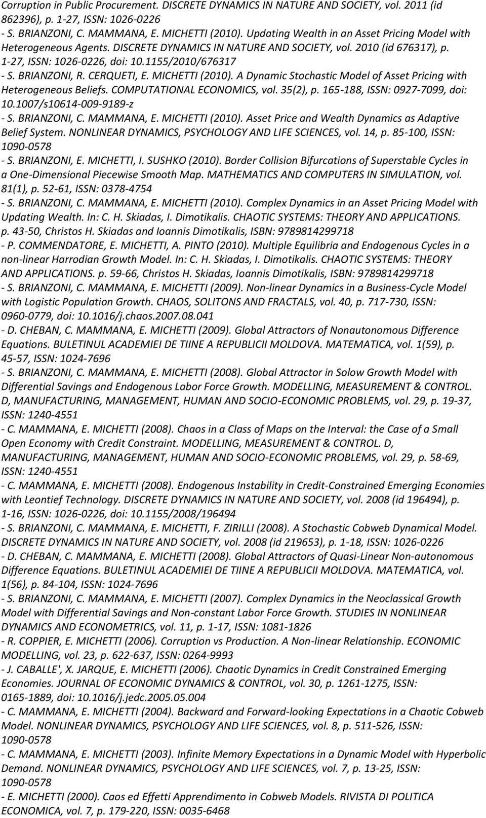 BRIANZONI, R. CERQUETI, E. MICHETTI (2010). A Dynamic Stochastic Model of Asset Pricing with Heterogeneous Beliefs. COMPUTATIONAL ECONOMICS, vol. 35(2), p. 165-188, ISSN: 0927-7099, doi: 10.