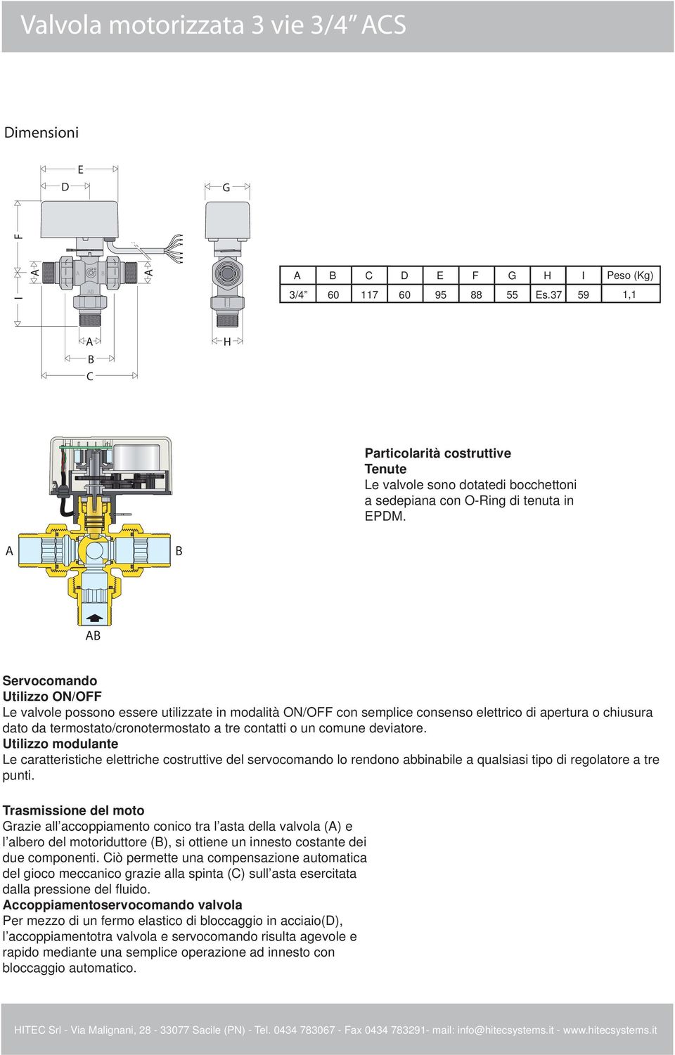 Servocomando Utilizzo ON/OFF Le valvole possono essere utilizzate in modalità ON/OFF con semplice consenso elettrico di apertura o chiusura dato da termostato/cronotermostato a tre contatti o un