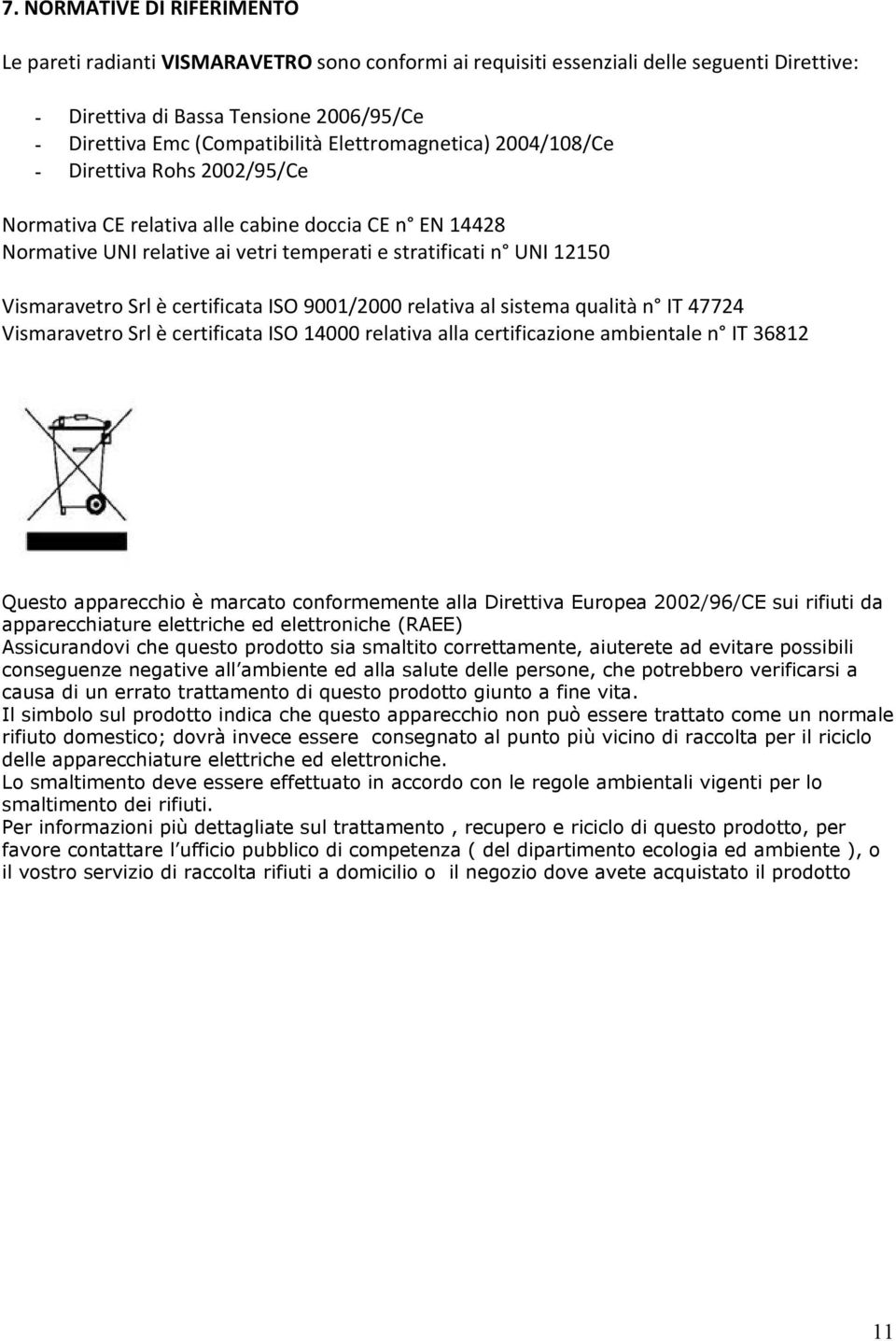 è certificata ISO 9001/2000 relativa al sistema qualità n IT 47724 Vismaravetro Srl è certificata ISO 14000 relativa alla certificazione ambientale n IT 36812 Questo apparecchio è marcato