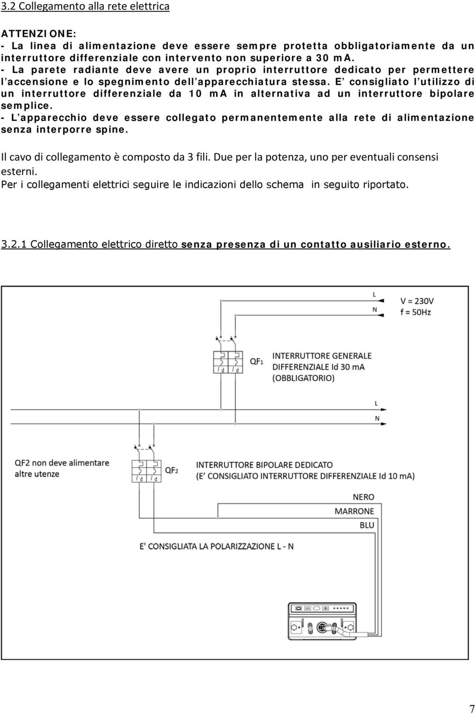 E consigliato l utilizzo di un interruttore differenziale da 10 ma in alternativa ad un interruttore bipolare semplice.