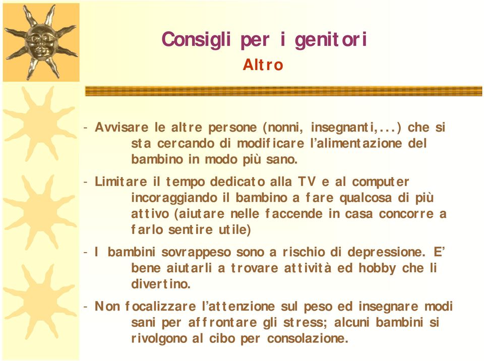 - Limitare il tempo dedicato alla TV e al computer incoraggiando il bambino a fare qualcosa di più attivo (aiutare nelle faccende in casa concorre