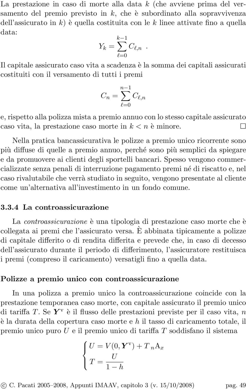 l=0 Il capitale assicurato caso vita a scadenza è la somma dei capitali assicurati costituiti con il versamento di tutti i premi C n = n 1 l=0 C l,n e, rispetto alla polizza mista a premio annuo con