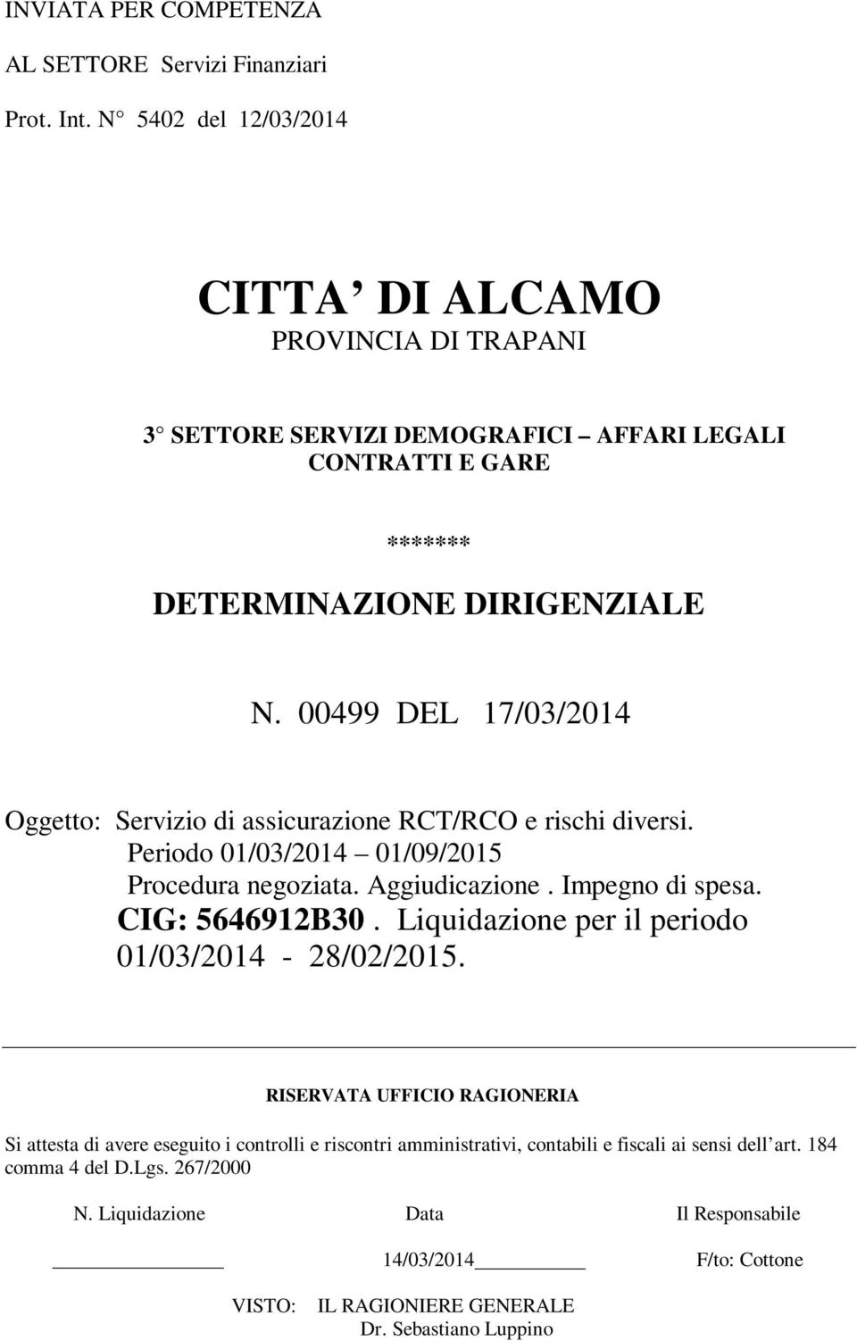 00499 DEL 17/03/2014 Oggetto: Servizio di assicurazione RCT/RCO e rischi diversi. Periodo 01/03/2014 01/09/2015 Procedura negoziata. Aggiudicazione. Impegno di spesa. CIG: 5646912B30.