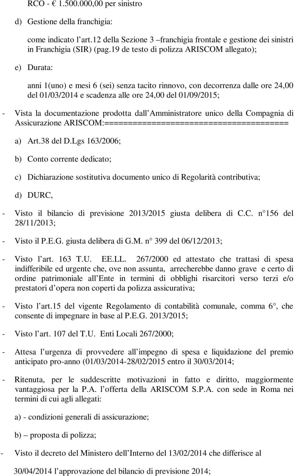 la documentazione prodotta dall Amministratore unico della Compagnia di Assicurazione ARISCOM:======================================= a) Art.38 del D.