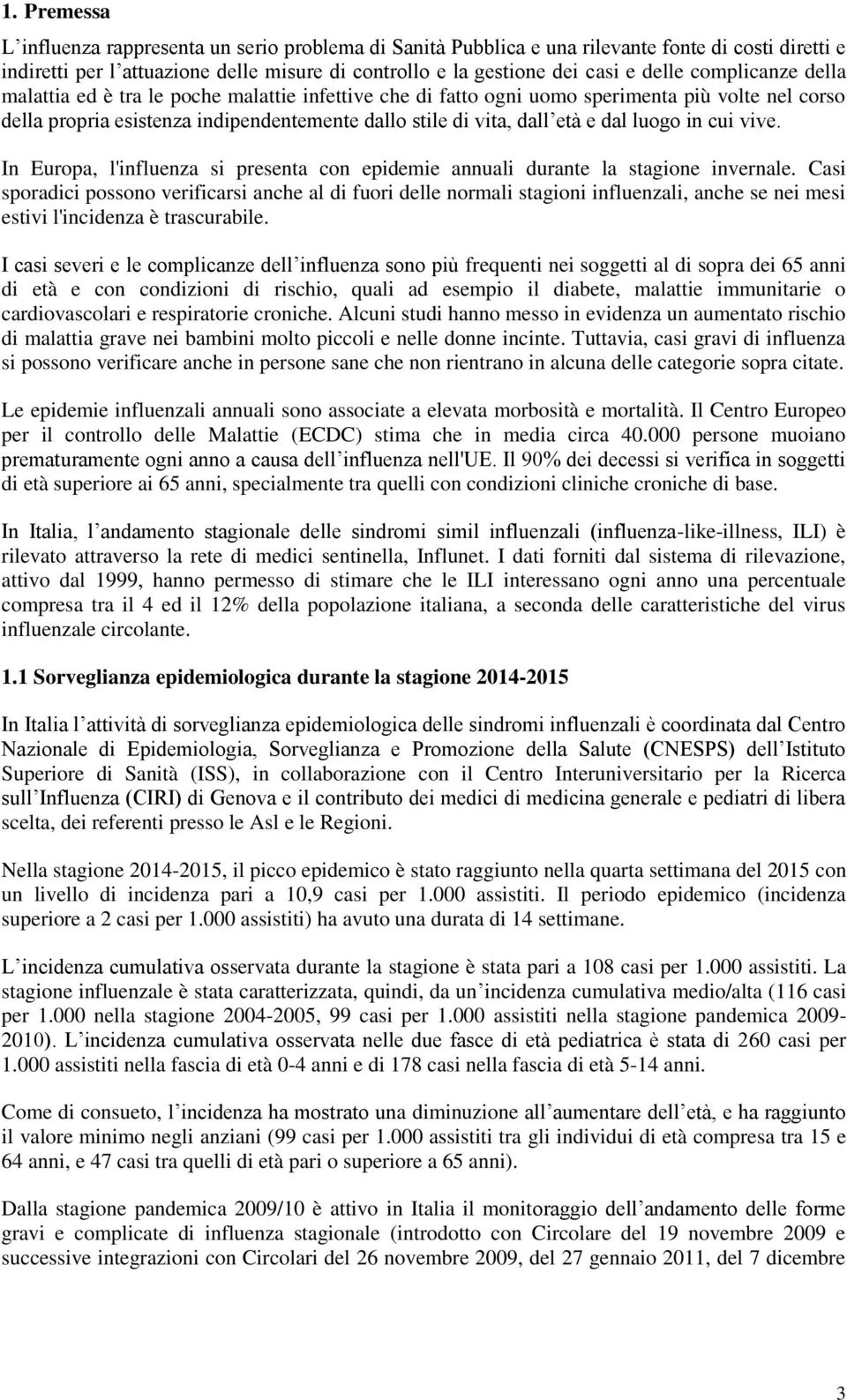 luogo in cui vive. In Europa, l'influenza si presenta con epidemie annuali durante la stagione invernale.