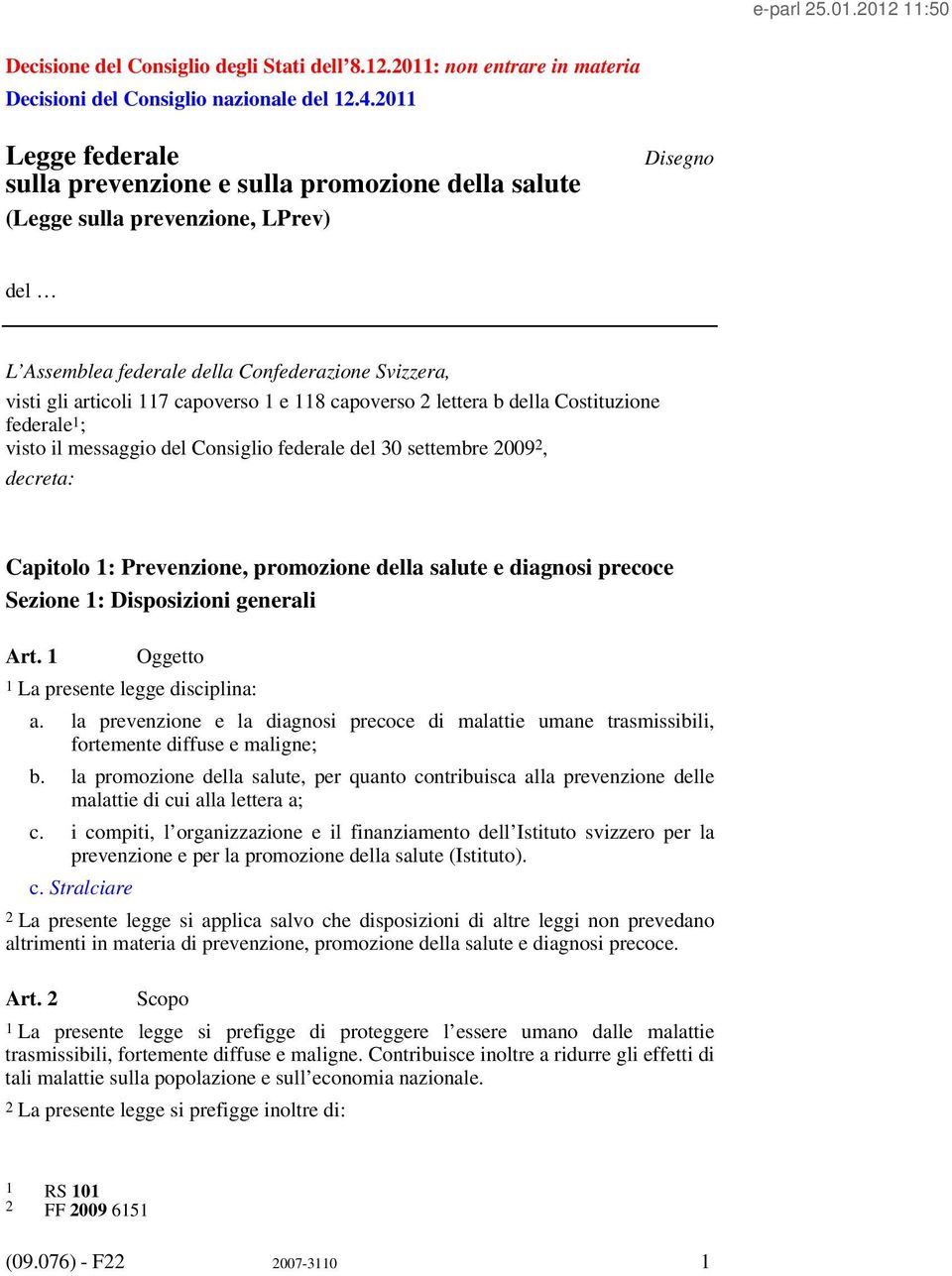 lettera b della Costituzione federale 1 ; visto il messaggio del Consiglio federale del 30 settembre 2009 2, decreta: Capitolo 1: Prevenzione, promozione della salute e diagnosi precoce Sezione 1: