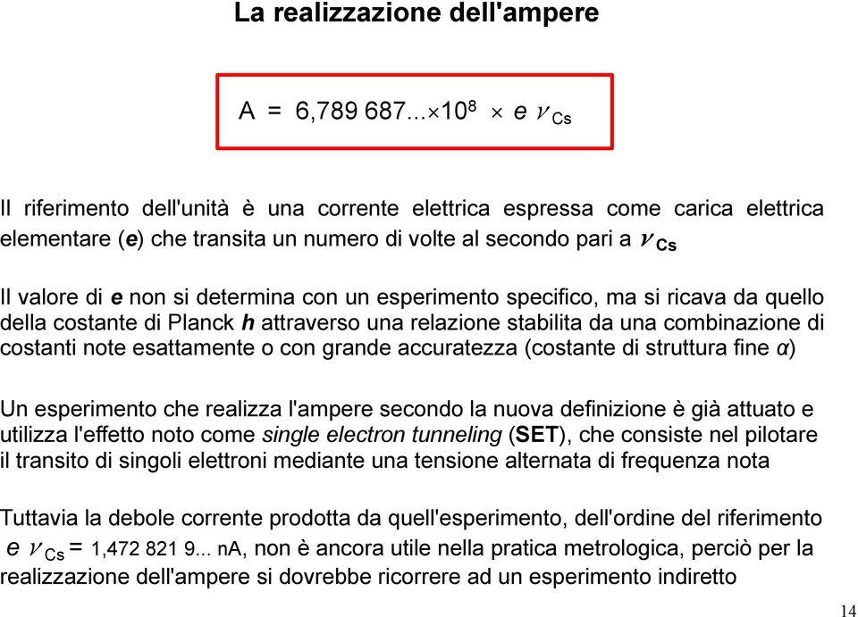 con un esperimento specifico, ma si ricava da quello della costante di Planck h attraverso una relazione stabilita da una combinazione di costanti note esattamente o con grande accuratezza (costante