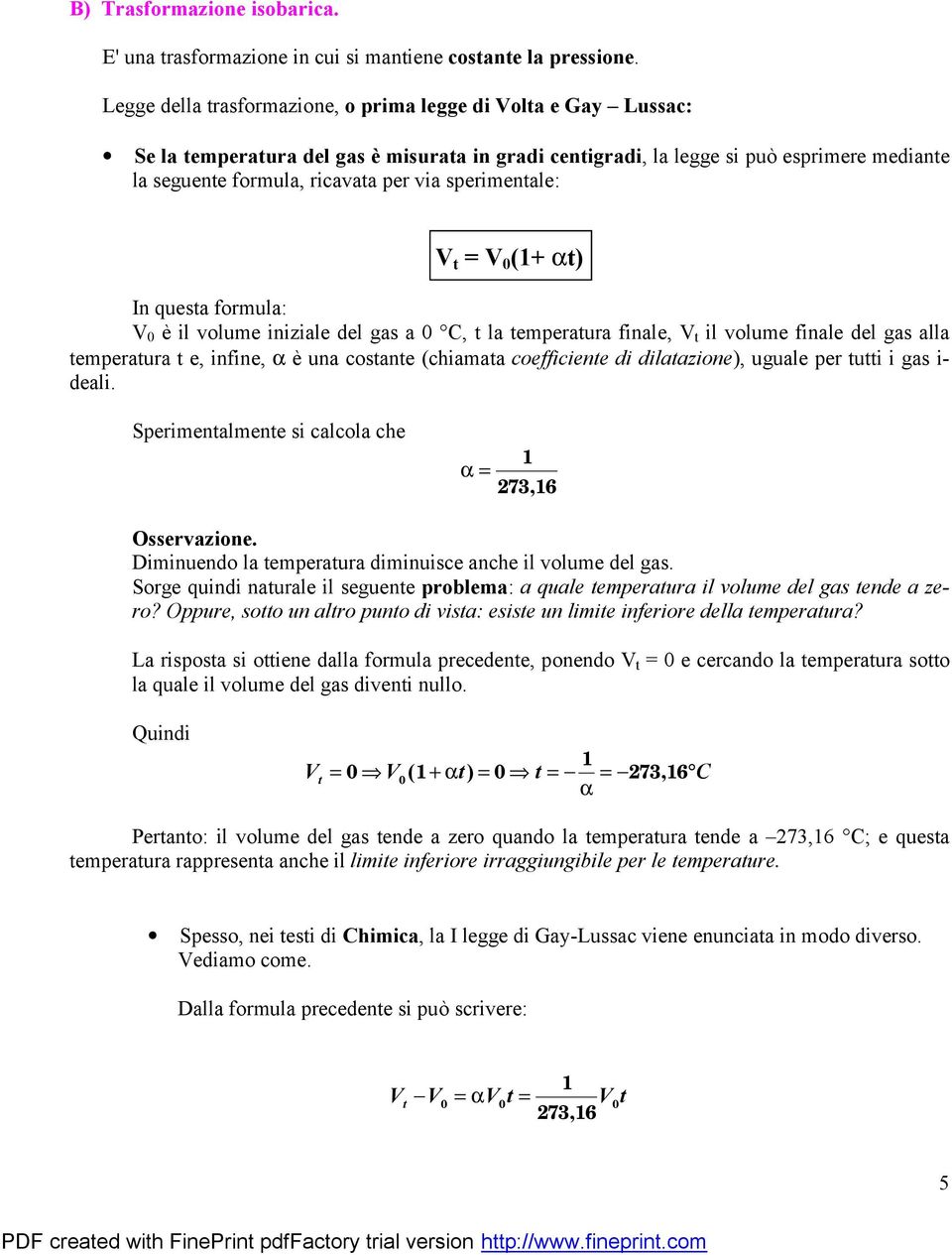 sperimentale: V t = V (+ at) In questa formula: V è il volume iniziale del gas a C, t la temperatura finale, V t il volume finale del gas alla temperatura t e, infine, a è una costante (chiamata