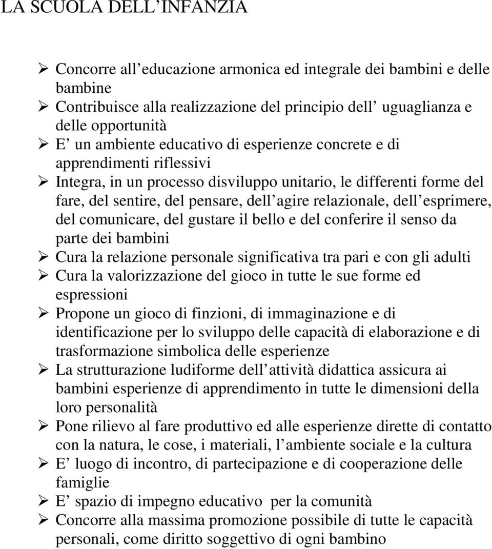 esprimere, del comunicare, del gustare il bello e del conferire il senso da parte dei bambini Cura la relazione personale significativa tra pari e con gli adulti Cura la valorizzazione del gioco in