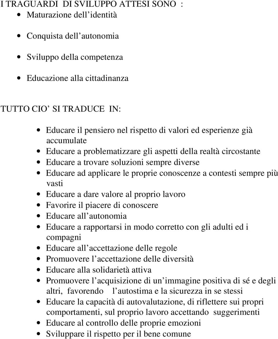 contesti sempre più vasti Educare a dare valore al proprio lavoro Favorire il piacere di conoscere Educare all autonomia Educare a rapportarsi in modo corretto con gli adulti ed i compagni Educare