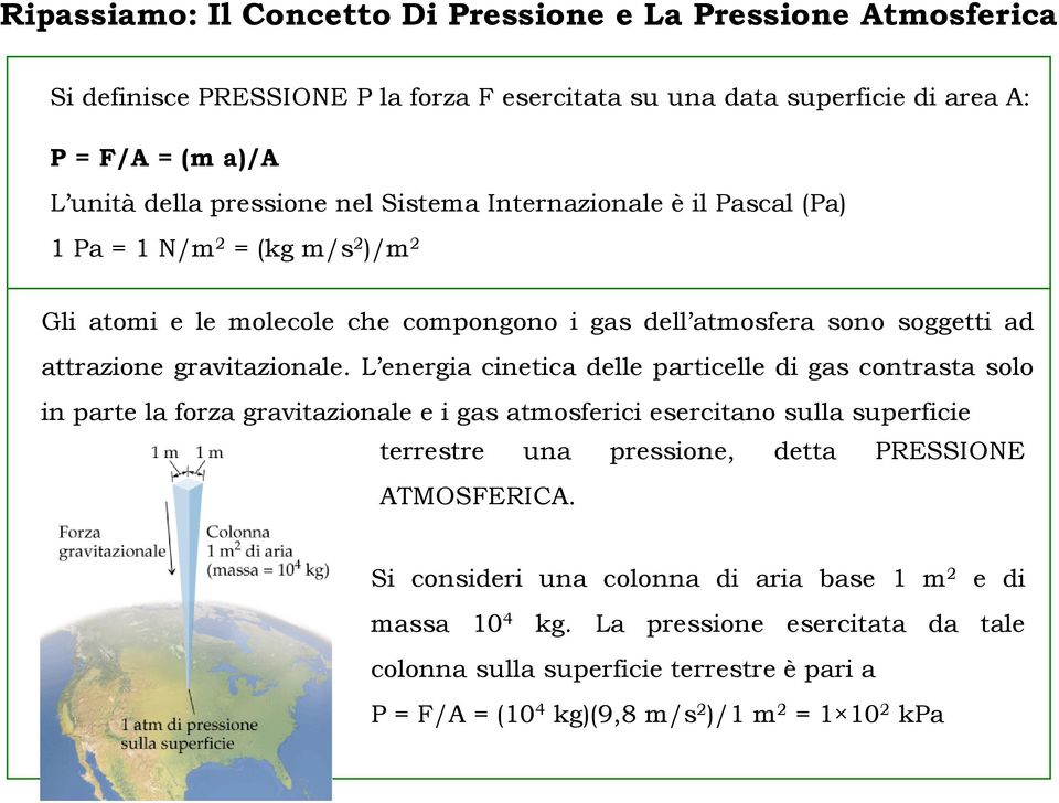 L energia cinetica delle particelle di gas contrasta solo in parte la forza gravitazionale e i gas atmosferici esercitano sulla superficie terrestre una pressione, detta PRESSIONE