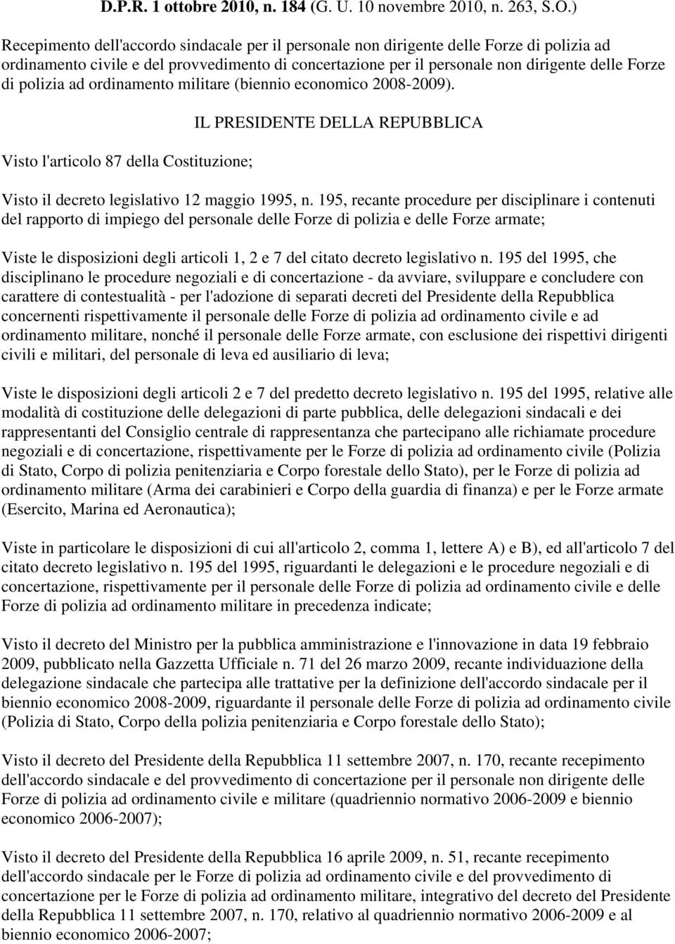 polizia ad ordinamento militare (biennio economico 2008-2009). Visto l'articolo 87 della Costituzione; IL PRESIDENTE DELLA REPUBBLICA Visto il decreto legislativo 12 maggio 1995, n.