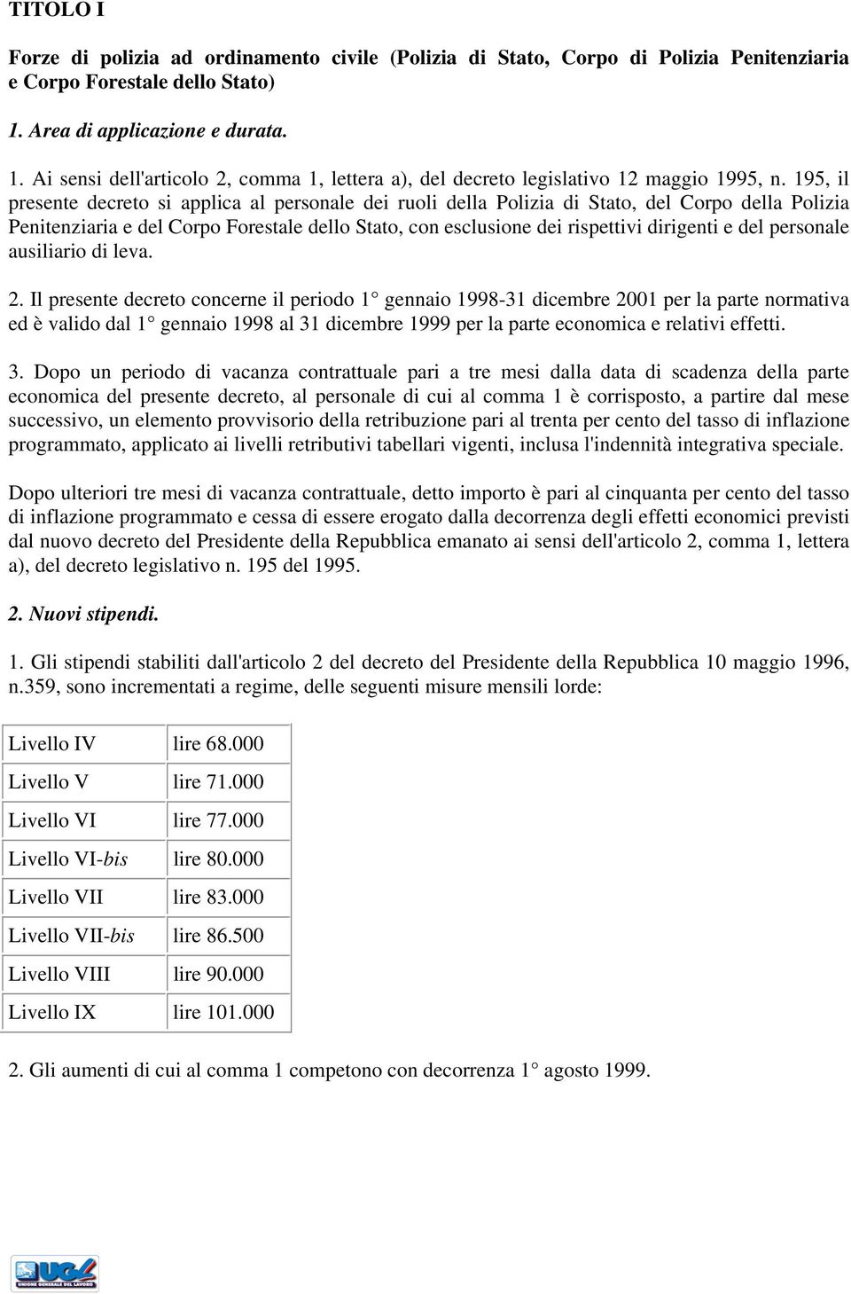 195, il presente decreto si applica al personale dei ruoli della Polizia di Stato, del Corpo della Polizia Penitenziaria e del Corpo Forestale dello Stato, con esclusione dei rispettivi dirigenti e