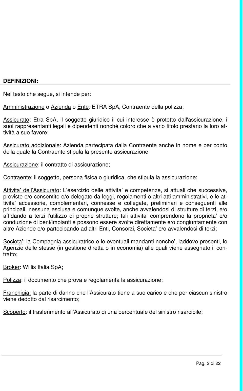 anche in nome e per conto della quale la Contraente stipula la presente assicurazione Assicurazione: il contratto di assicurazione; Contraente: il soggetto, persona fisica o giuridica, che stipula la