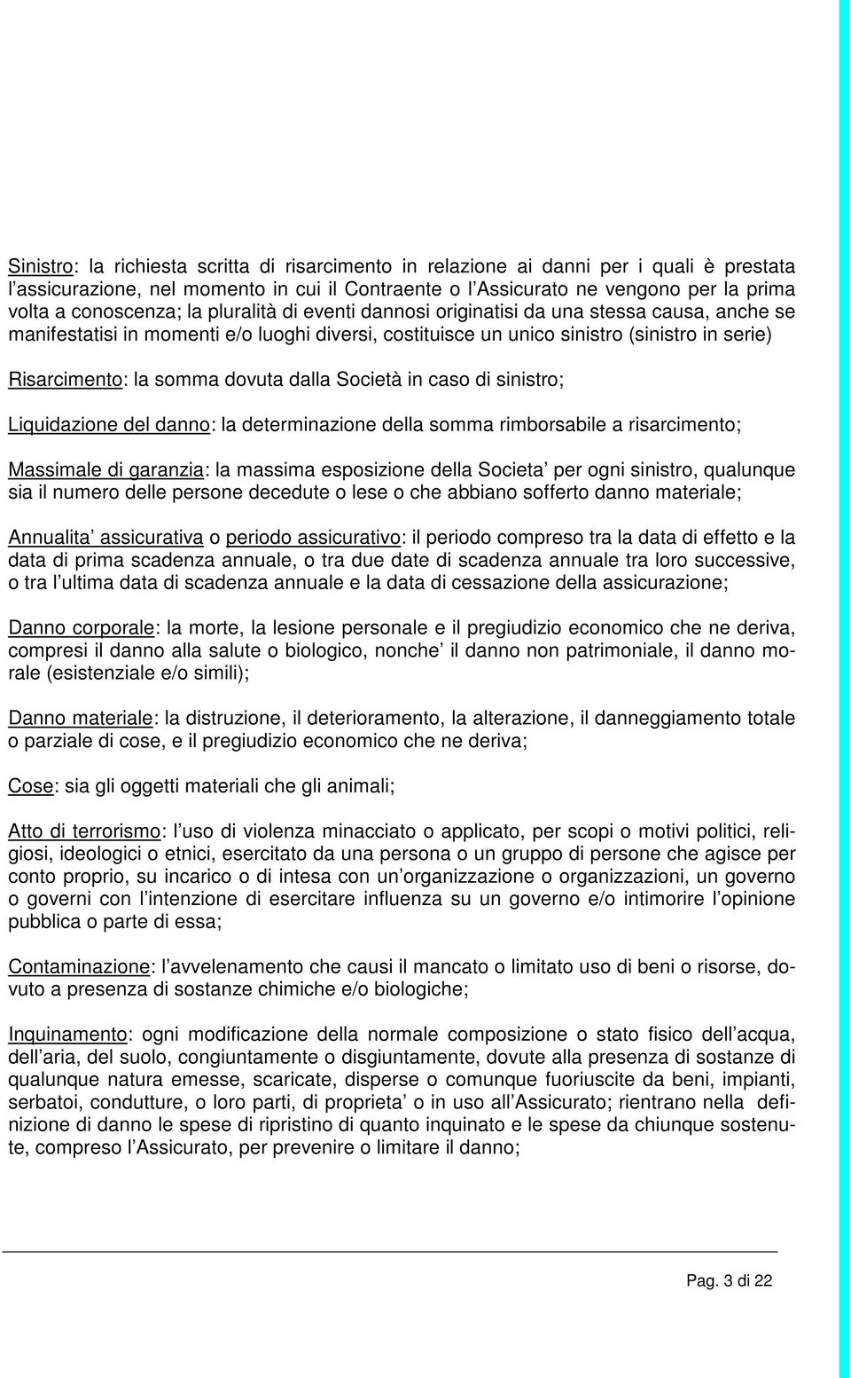 somma dovuta dalla Società in caso di sinistro; Liquidazione del danno: la determinazione della somma rimborsabile a risarcimento; Massimale di garanzia: la massima esposizione della Societa per ogni