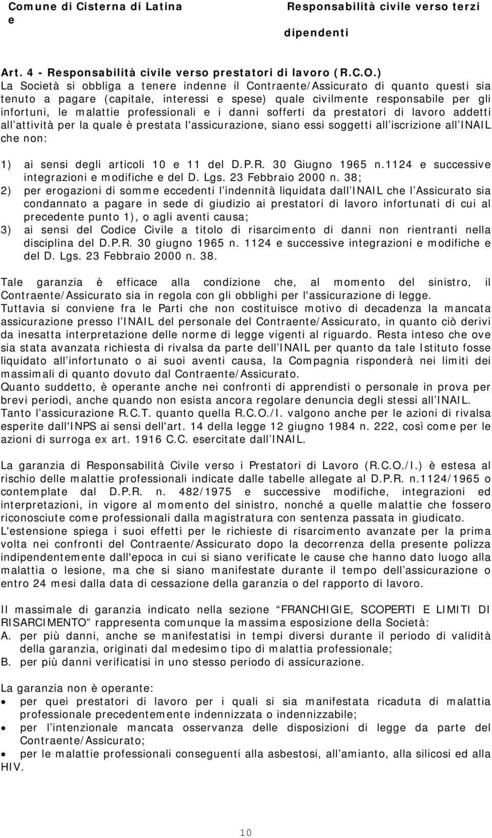 prstatori di lavoro addtti all attività pr la qual è prstata l'assicurazion, siano ssi soggtti all iscrizion all INAIL ch non: 1) ai snsi dgli articoli 10 11 dl D.P.R. 30 Giugno 1965 n.