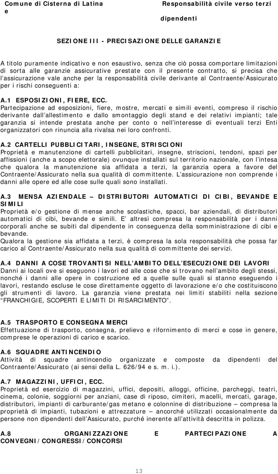 Partcipazion ad sposizioni, fir, mostr, mrcati simili vnti, comprso il rischio drivant dall allstimnto dallo smontaggio dgli stand di rlativi impianti; tal garanzia si intnd prstata anch pr conto o