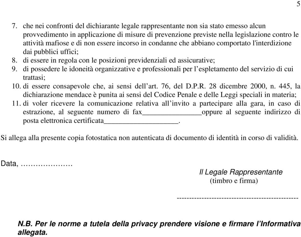 di possedere le idoneità organizzative e professionali per l espletamento del servizio di cui trattasi; 10. di essere consapevole che, ai sensi dell art. 76, del D.P.R. 28 dicembre 2000, n.