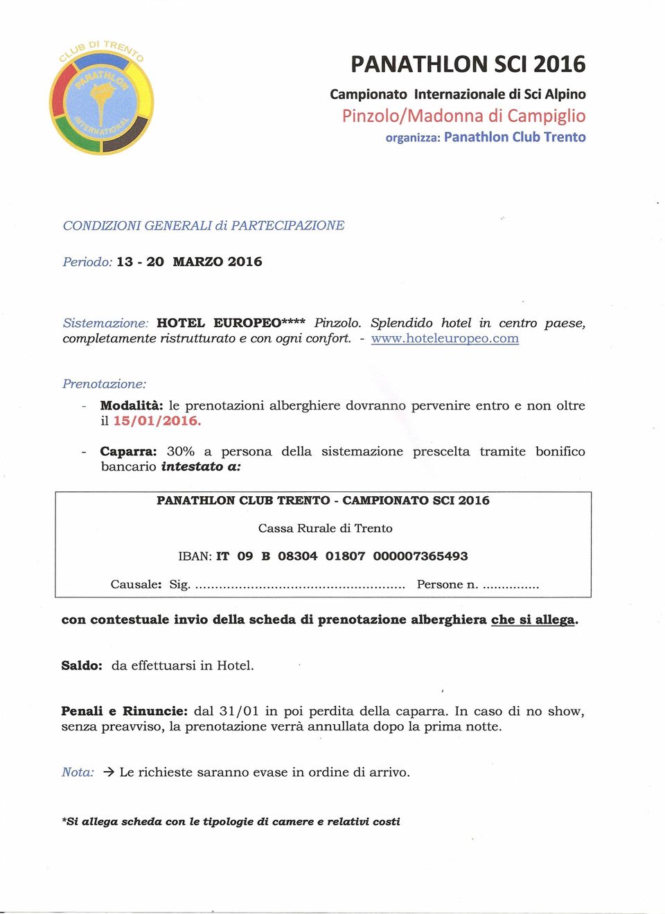 - Caparra: 30% a persona della sistemazione prescelta tramite bonifico bancario intestato a: PANATHLON CLUB TRENTO - CAMPIONATO SCI 2016 Cassa Rurale di Trento IBAN:IT 09 B 08304 01807 000007365493