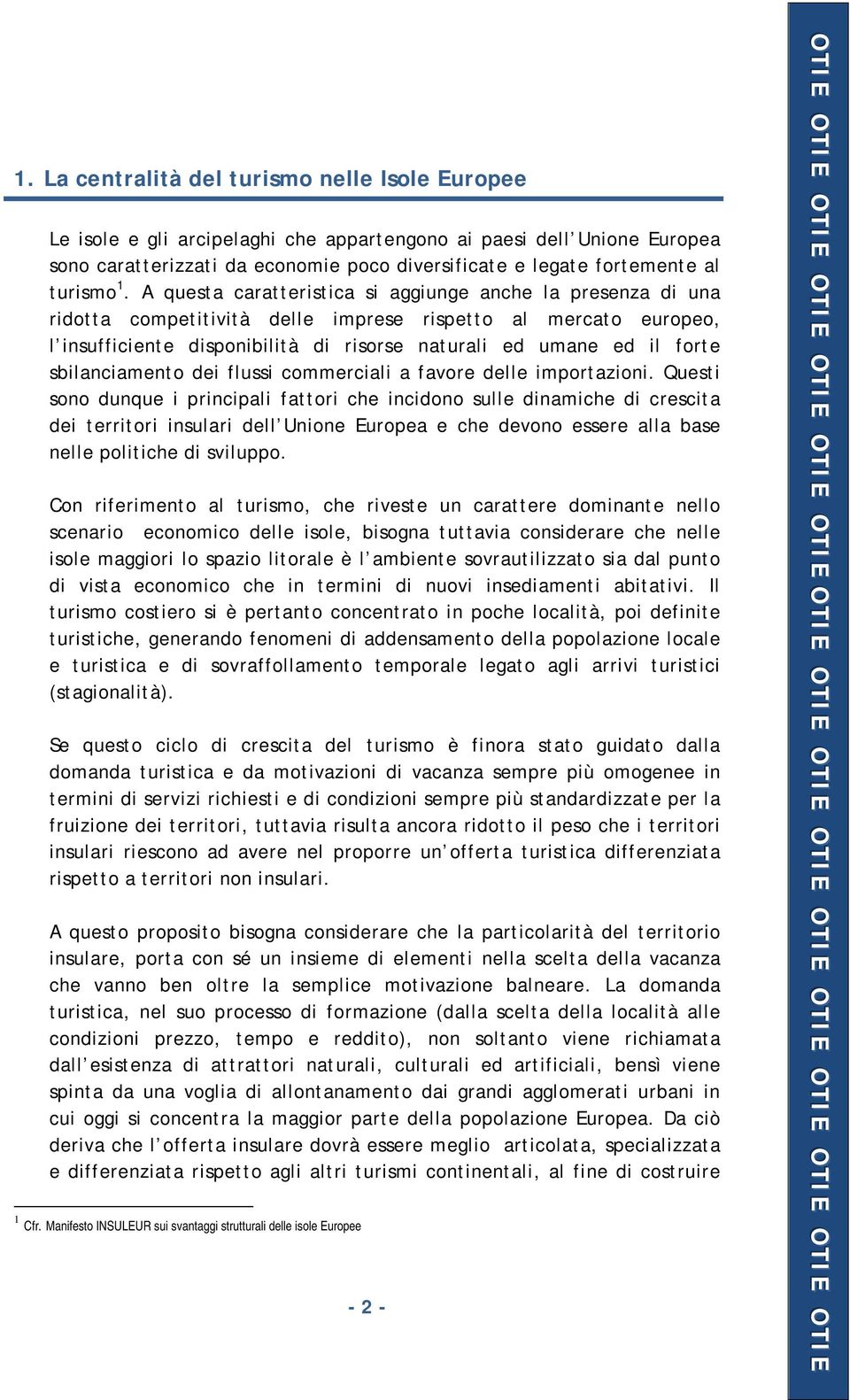 A questa caratteristica si aggiunge anche la presenza di una ridotta competitività delle imprese rispetto al mercato europeo, l insufficiente disponibilità di risorse naturali ed umane ed il forte