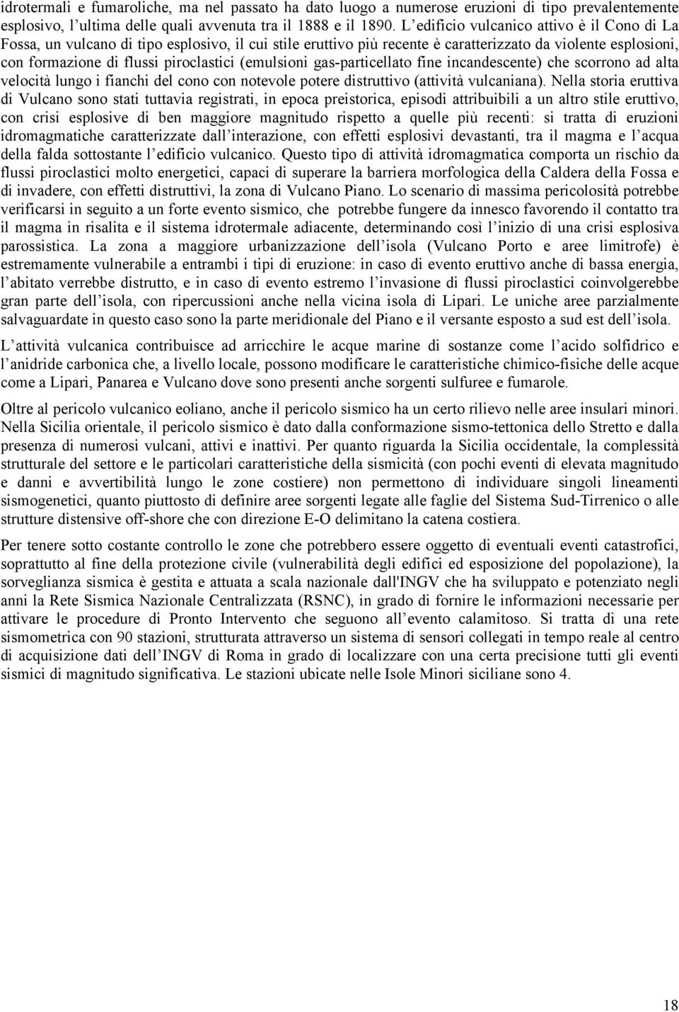 (emulsioni gas-particellato fine incandescente) che scorrono ad alta velocità lungo i fianchi del cono con notevole potere distruttivo (attività vulcaniana).