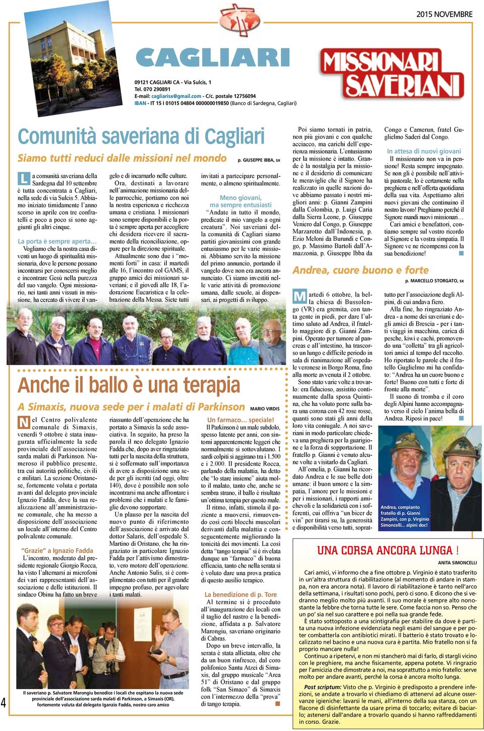 concentrt Cgliri, nell sede di vi Sulcis 5. Abbimo inizito timidmente l nno scorso in prile con tre confrtelli e poco poco si sono ggiunti gli ltri cinque. Anche il bllo è un terpi p.