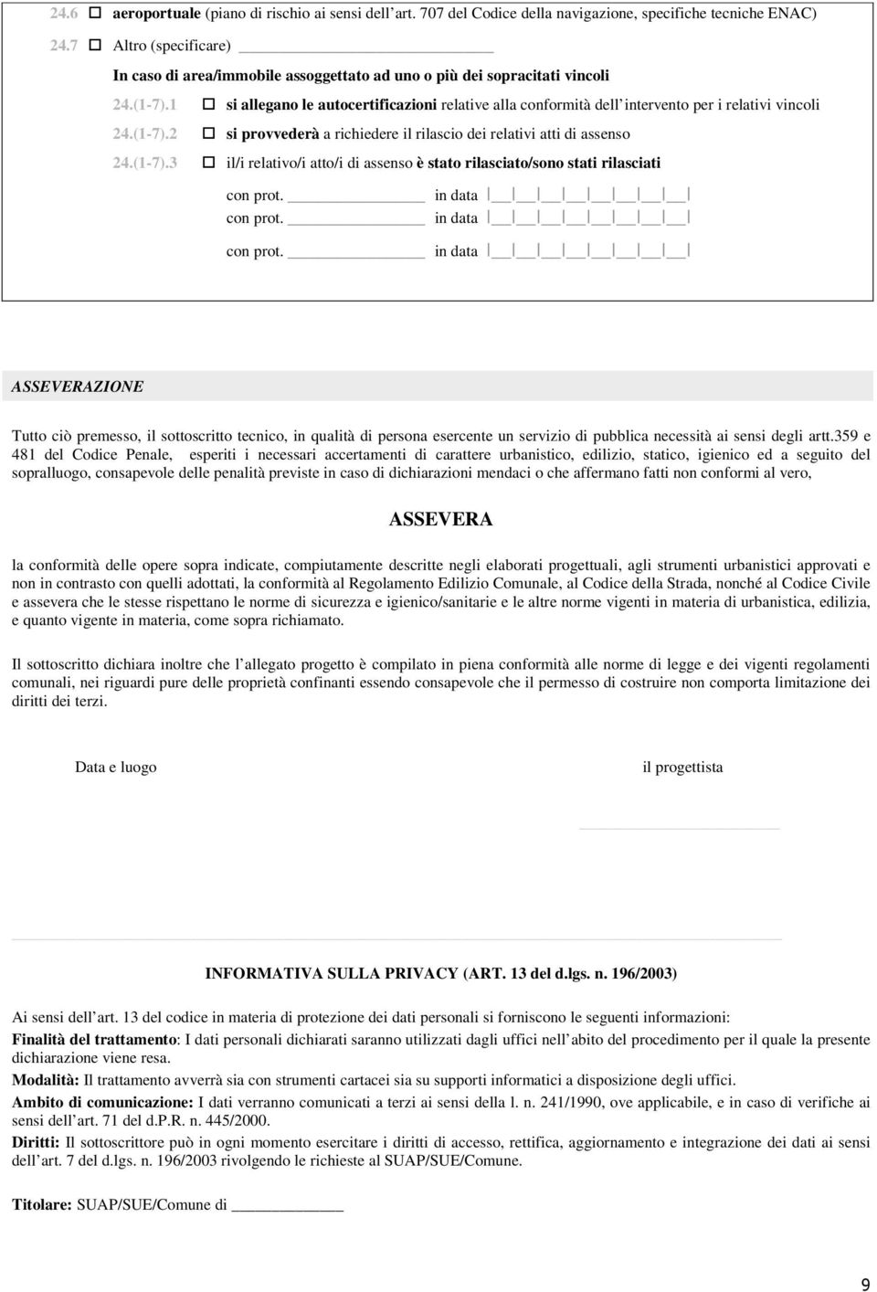 1 si allegano le autocertificazioni relative alla conformità dell intervento per i relativi vincoli 24.(1-7).2 si provvederà a richiedere il rilascio dei relativi atti di assenso 24.(1-7).3 il/i relativo/i atto/i di assenso è stato rilasciato/sono stati rilasciati con prot.