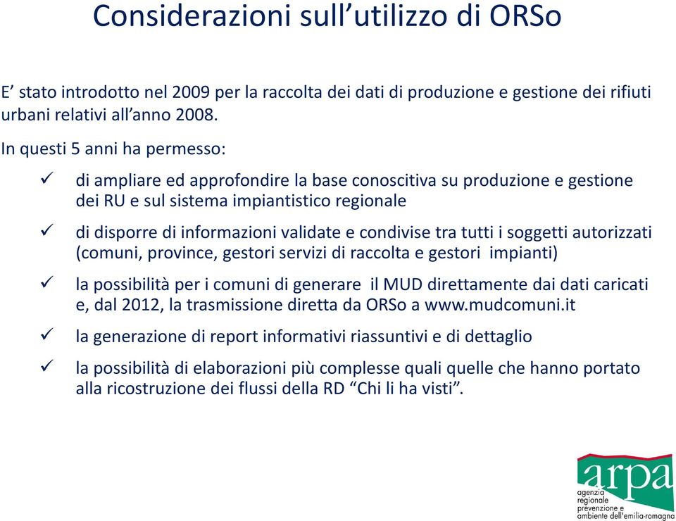 tra tutti i soggetti autorizzati (comuni, province, gestori servizi di raccolta e gestori impianti) la possibilità per i comuni di generare il MUD direttamente dai dati caricati e, dal 2012, la