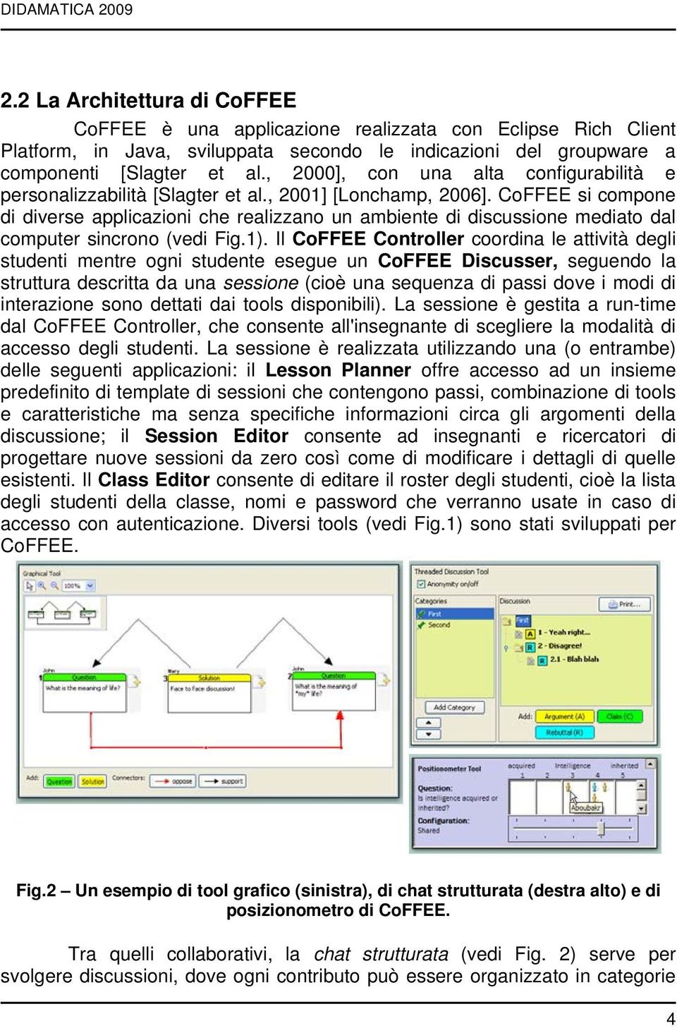 , 2000], con una alta configurabilità e personalizzabilità [Slagter et al., 2001] [Lonchamp, 2006].