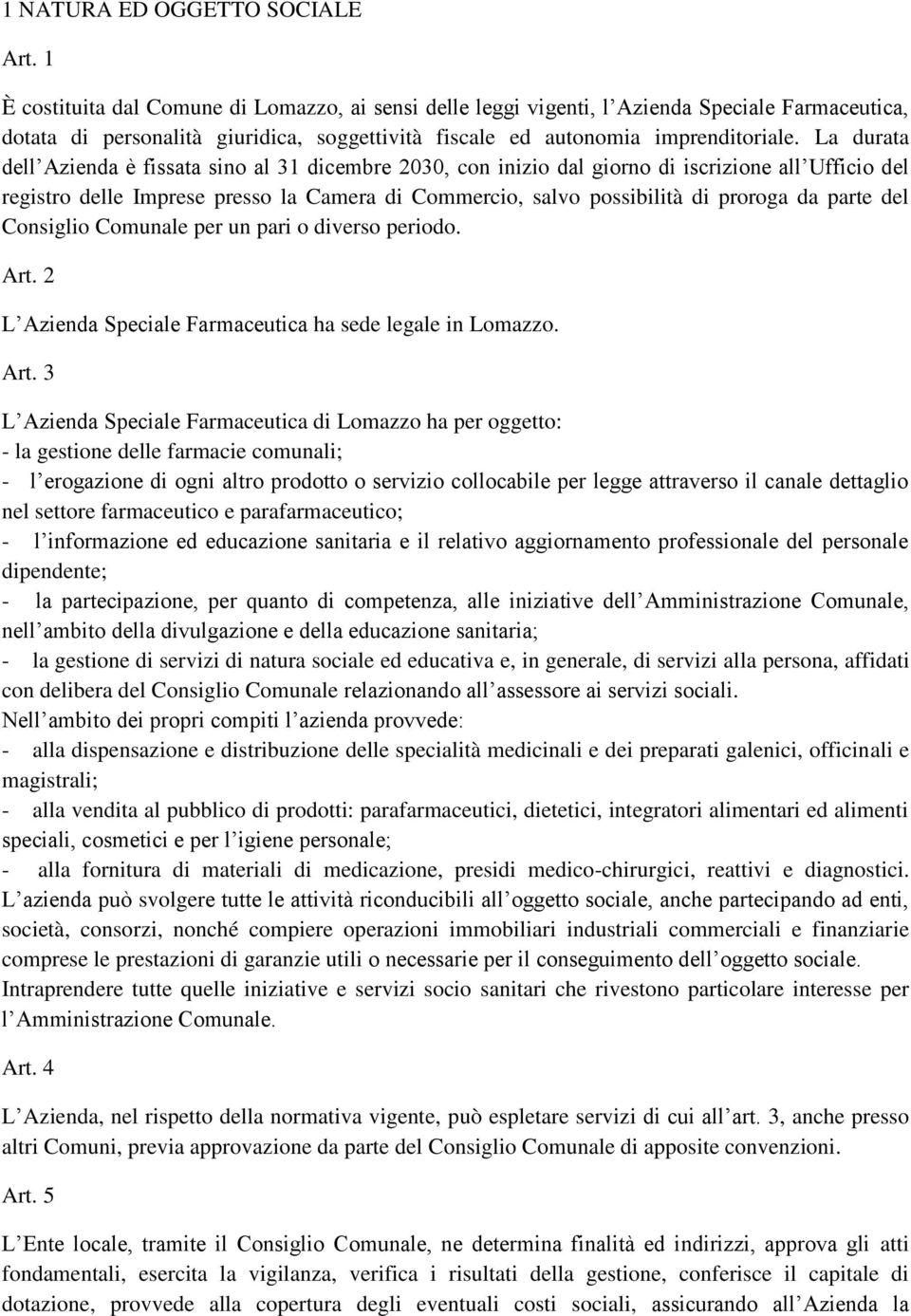 La durata dell Azienda è fissata sino al 31 dicembre 2030, con inizio dal giorno di iscrizione all Ufficio del registro delle Imprese presso la Camera di Commercio, salvo possibilità di proroga da