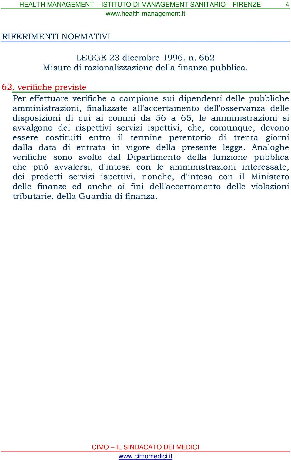 amministrazioni si avvalgono dei rispettivi servizi ispettivi, che, comunque, devono essere costituiti entro il termine perentorio di trenta giorni dalla data di entrata in vigore della presente