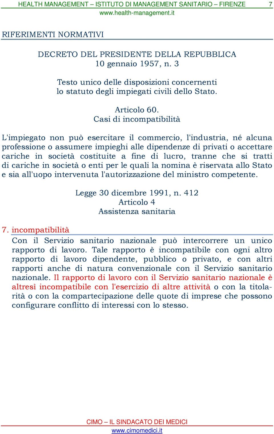 di lucro, tranne che si tratti di cariche in società o enti per le quali la nomina è riservata allo Stato e sia all'uopo intervenuta l'autorizzazione del ministro competente.