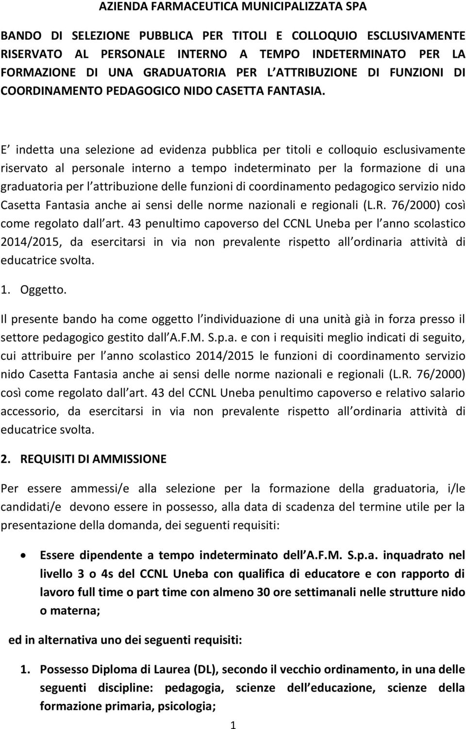 E indetta una selezione ad evidenza pubblica per titoli e colloquio esclusivamente riservato al personale interno a tempo indeterminato per la formazione di una graduatoria per l attribuzione delle