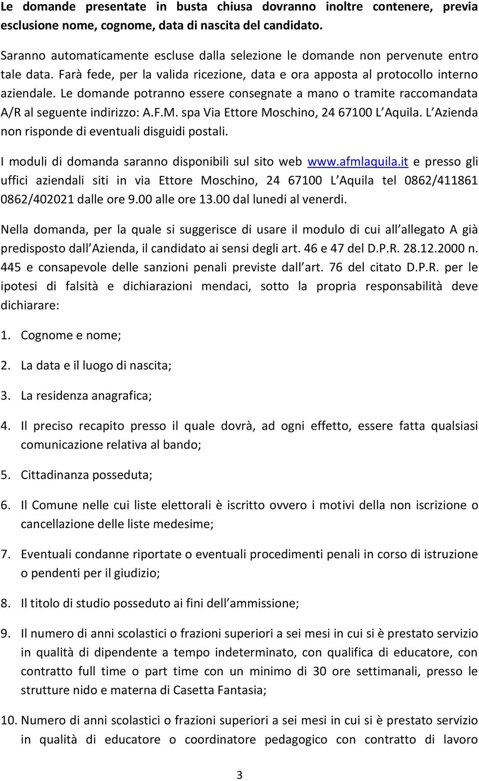 Le domande potranno essere consegnate a mano o tramite raccomandata A/R al seguente indirizzo: A.F.M. spa Via Ettore Moschino, 24 67100 L Aquila. L Azienda non risponde di eventuali disguidi postali.