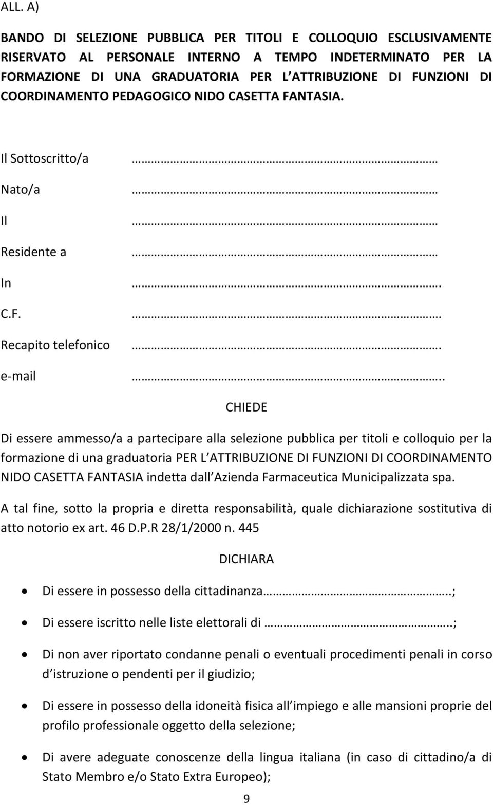 .... CHIEDE Di essere ammesso/a a partecipare alla selezione pubblica per titoli e colloquio per la formazione di una graduatoria PER L ATTRIBUZIONE DI FUNZIONI DI COORDINAMENTO NIDO CASETTA FANTASIA