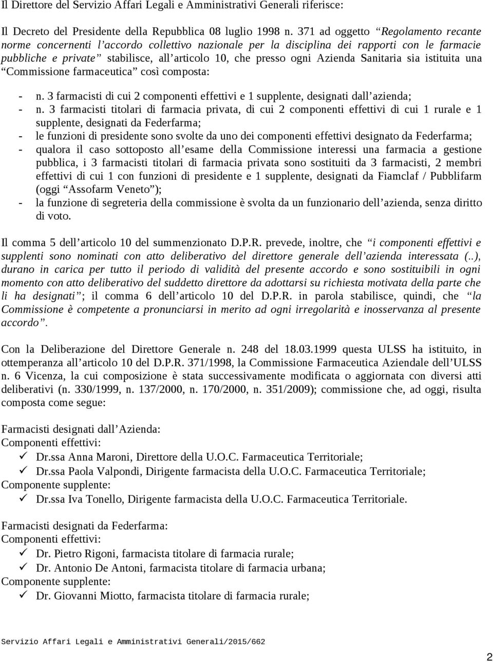 Azienda Sanitaria sia istituita una Commissione farmaceutica così composta: - n. 3 farmacisti di cui 2 componenti effettivi e 1 supplente, designati dall azienda; - n.