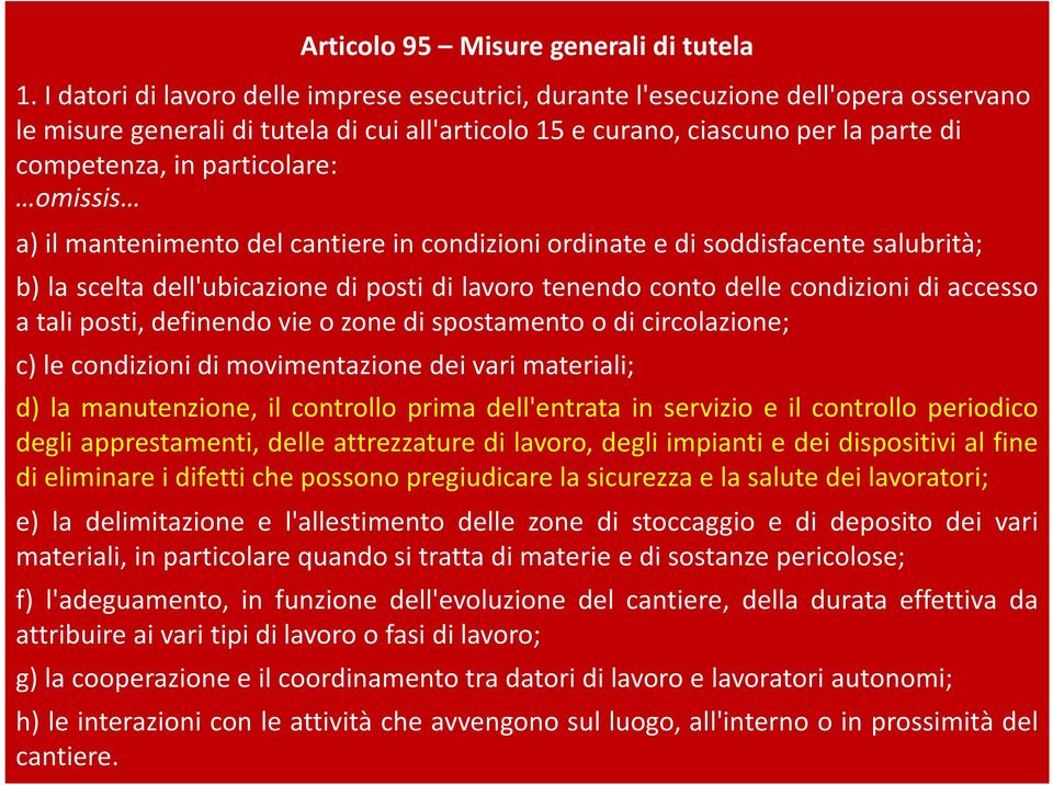 particolare: omissis a) il mantenimento del cantiere in condizioni ordinate e di soddisfacente salubrità; b) la scelta dell'ubicazione di posti di lavoro tenendo conto delle condizioni di accesso a