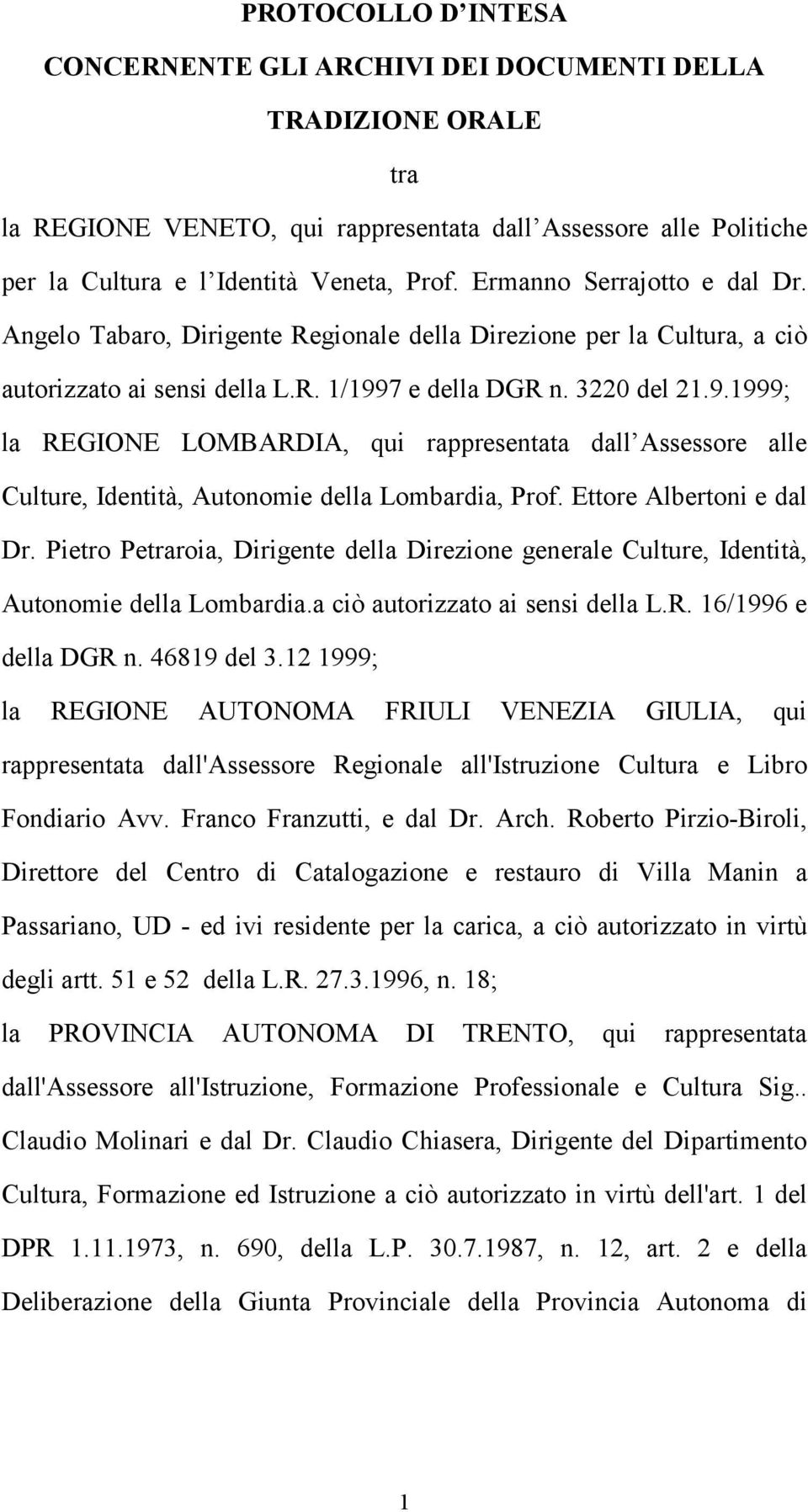 7 e della DGR n. 3220 del 21.9.1999; la REGIONE LOMBARDIA, qui rappresentata dall Assessore alle Culture, Identità, Autonomie della Lombardia, Prof. Ettore Albertoni e dal Dr.
