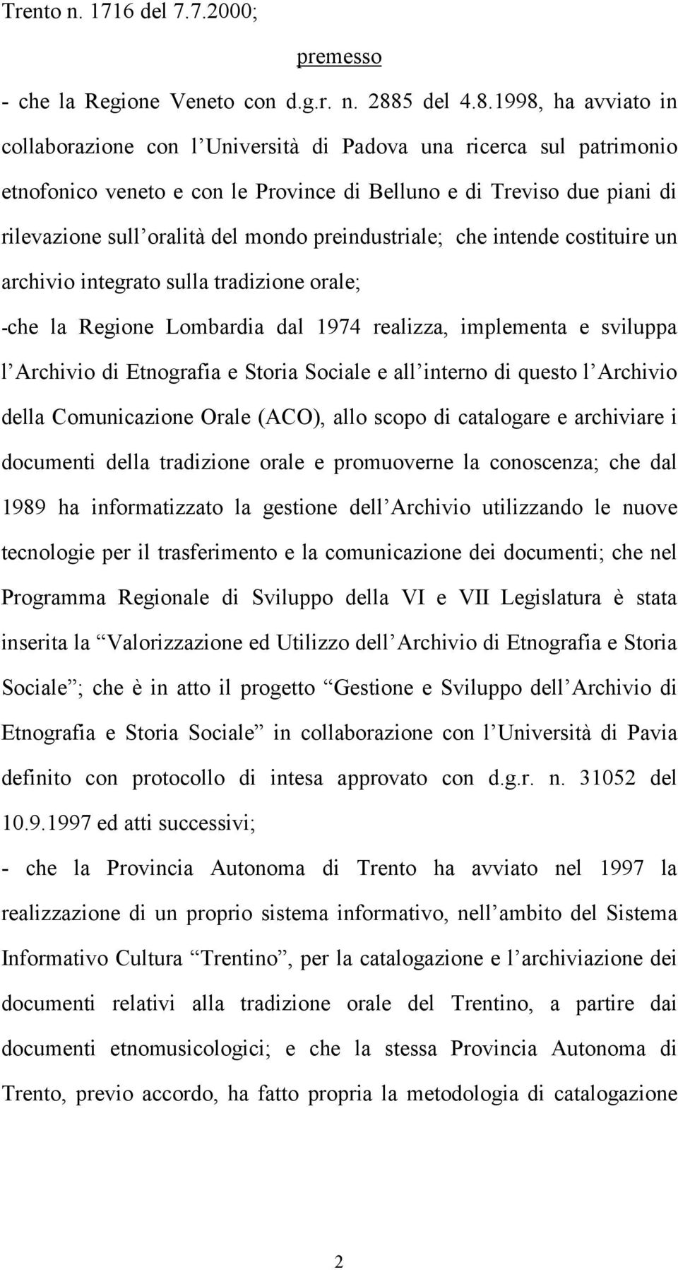 1998, ha avviato in collaborazione con l Università di Padova una ricerca sul patrimonio etnofonico veneto e con le Province di Belluno e di Treviso due piani di rilevazione sull oralità del mondo